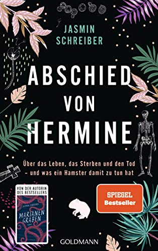 Abschied von Hermine: Über das Leben, das Sterben und den Tod – und was ein Hamster damit zu tun hat - Von der Autorin des Bestsellers „Marianengraben“ von Goldmann
